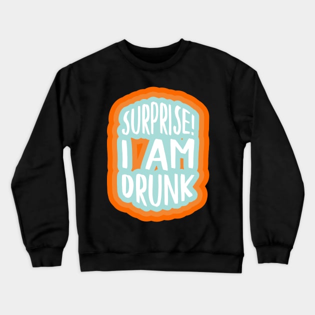 Surprise! I am drunk Crewneck Sweatshirt by PCB1981